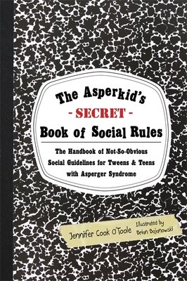 The Asperkid’s (Secret) Book of Social Rules: The Handbook of Not-so-Obvious Social Guidelines for Tweens and Teens with Asperger Syndrome