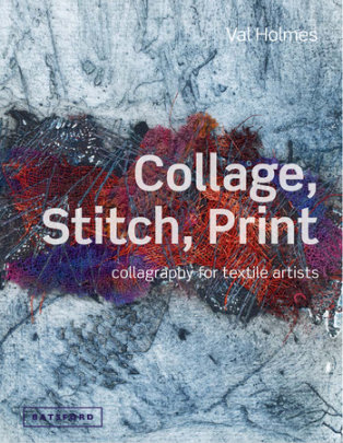 Collage, Stitch, Print - Author Val Holmes