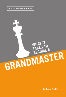 What it Takes to Become a Grandmaster - Author Andrew Soltis