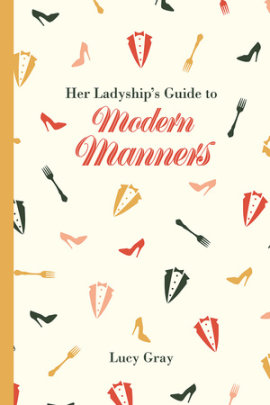 Her Ladyship's Guide to Modern Manners - Author Lucy Gray