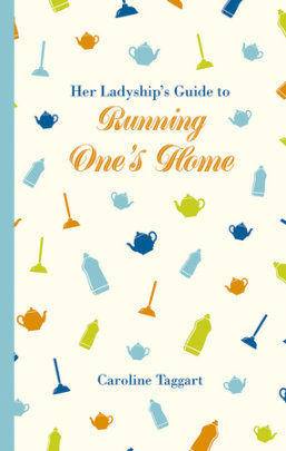 Her Ladyship's Guide to Running One's Home - Author Caroline Taggart