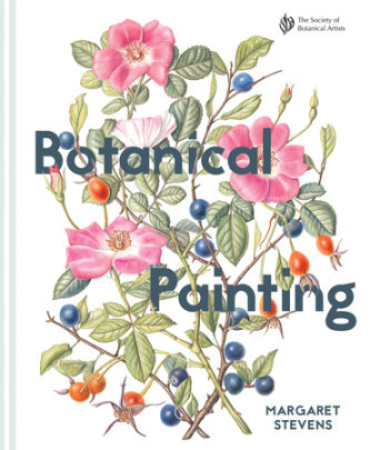 Botanical Painting with the Society of Botanical Artists - Author Margaret Stevens