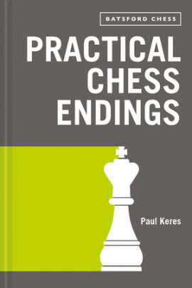 Practical Chess Endings - Author Paul Keres