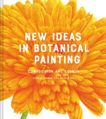 New Ideas in Botanical Painting - Author Carolyn Jenkins and Helen Birch