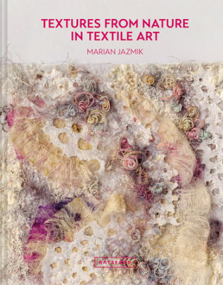 Textures from Nature in Textile Art - Author Marian Jazmik