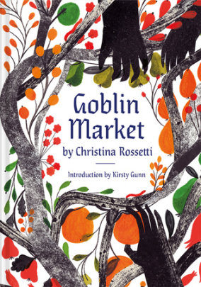 Goblin Market - Author Christina Rossetti, Edited by Kirsty Gunn, Illustrated by Georgie Mcausland