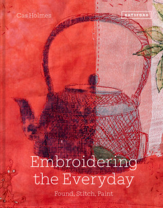 Embroidering the Everyday - Author Cas Holmes