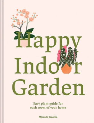 Happy Indoor Garden - Author Miranda Janatka