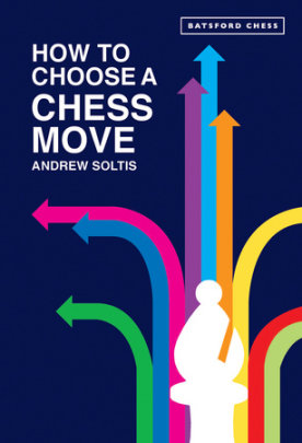 How to Choose a Chess Move - Author Andrew Soltis
