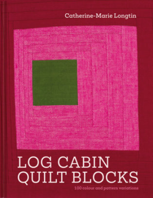 Log Cabin Quilt Blocks - Author Catherine-Marie Longtin