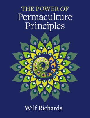 The Power of Permaculture Principles - Author Wilf Richards