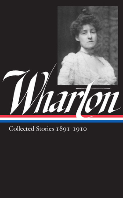 Edith Wharton: Collected Stories Vol 1. 1891-1910