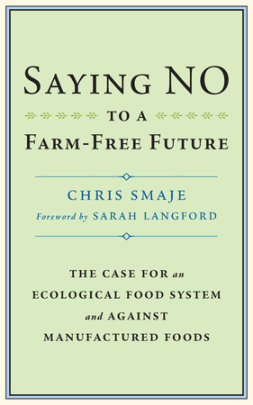 Saying NO to a Farm-Free Future - Author Chris Smaje, Foreword by Sarah Langford