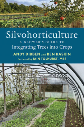 Silvohorticulture - Author Andy Dibben and Ben Raskin, Foreword by Iain Tolhurst
