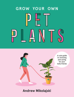 Grow Your Own Pet Plants - Author Andrew Mikolajski