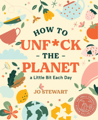 How to Unf*ck the Planet a Little Bit Each Day - Author Jo Stewart