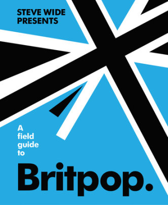 A Field Guide to Britpop - Author Steve Wide