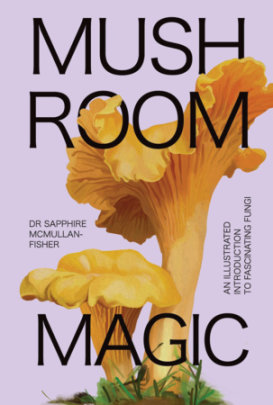 Mushroom Magic - Author Dr. Sapphire  McMullan-Fisher, Illustrated by Marta Zafra