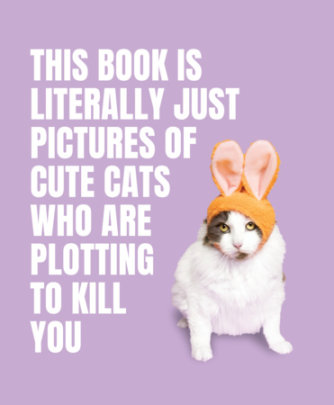 This Book is Literally Just Pictures of Cute Cats Who Are Plotting to Kill You - Edited by Smith Street Books