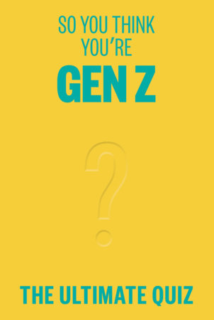 So You Think You’re Gen Z?