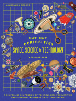 Cut-out Curiosities Space, Science & Technology: A Collage Book - Author Maximillian Malone