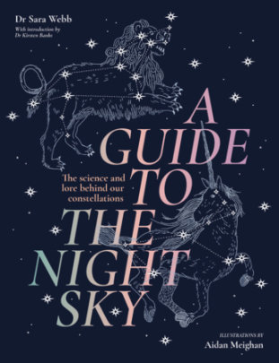 A Guide to the Night Sky - Author Dr. Sara Webb, Illustrated by Aidan Meighan