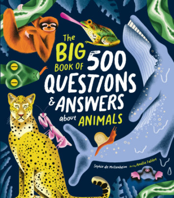 The Big Book of 500 Questions & Answers about Animals - Author Sophie de Mullenheim, Illustrated by Amélie Falière