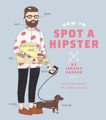How to Spot a Hipster - Author Jeremy Cassar, Illustrated by Carla McRae