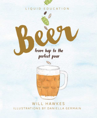 Liquid Education: Beer - Author Will Hawkes, Illustrated by Daniella Germain