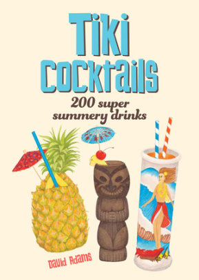 Tiki Cocktails - Author Dave Adams, Illustrated by Heather Menzies