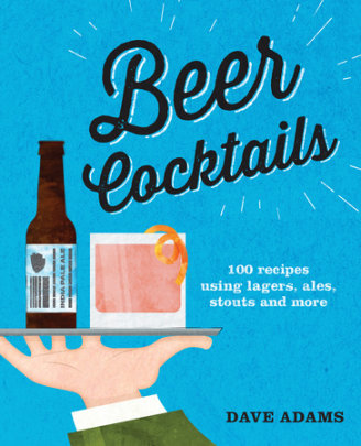 Beer Cocktails - Author Dave Adams