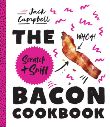The Scratch + Sniff Bacon Cookbook - Author Jack Campbell