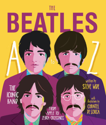 The Beatles A to Z - Author Steve Wide, Illustrated by Chantel de Sousa