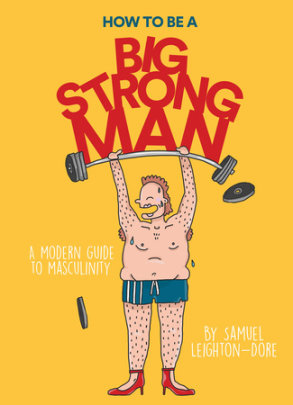 How to Be a Big Strong Man - Author Samuel Leighton-Dore
