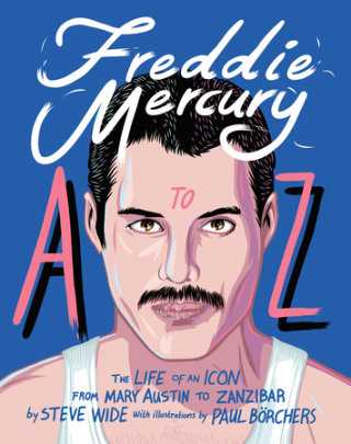 Freddie Mercury A to Z - Author Steve Wide, Illustrated by Paul Borchers