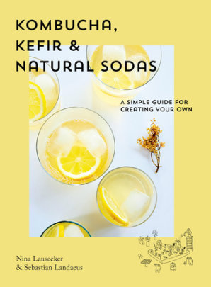 Kombucha, Kefir & Natural Sodas - Author Nina Lausecker and Sebastian Landaeus