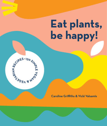 Eat Plants, Be Happy - Author Caroline Griffiths and Vicki Valsamis