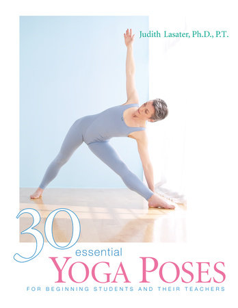 30 Essential Yoga Poses by Judith Hanson Lasater: 9781930485044