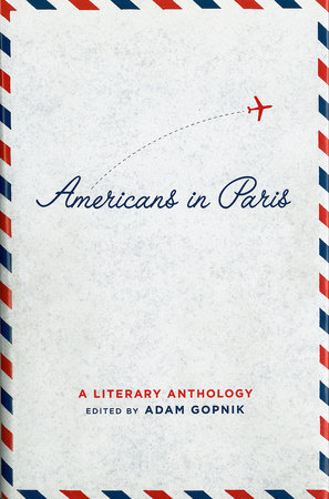 Americans in Paris A Literary Anthology by Adam Gopnik