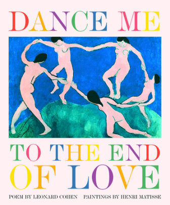 Dance Me to the End of Love - Author Leonard Cohen, Illustrated by Henri Matisse