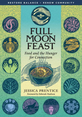 Full Moon Feast - Author Jessica Prentice, Foreword by Deborah Madison