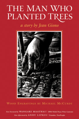 The Man Who Planted Trees - Author Jean Giono, Illustrated by Michael McCurdy, Foreword by Wangari Maathai, Afterword by Norma Goodrich and Andy Lipkis