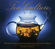 Tea Culture: History, Traditions, Celebrations, Recipes & More 