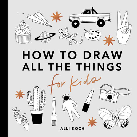 All The Things How To Draw Books For Kids By Alli Koch 9781950968220 Penguinrandomhouse Com Books