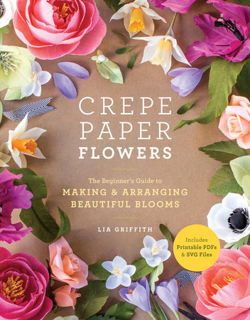 Crepe Paper Flowers By Lia Griffith 9781984822376 Penguinrandomhouse Com Books