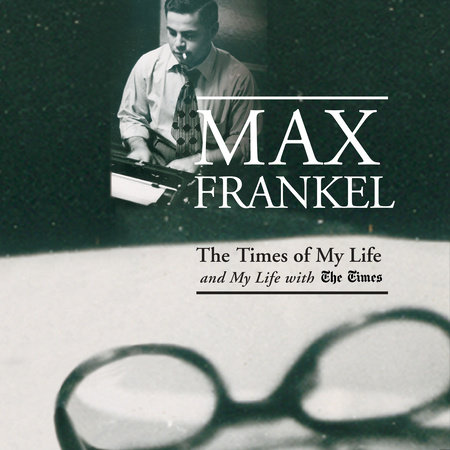 The Times of My Life and My Life with The Times by Max Frankel ...