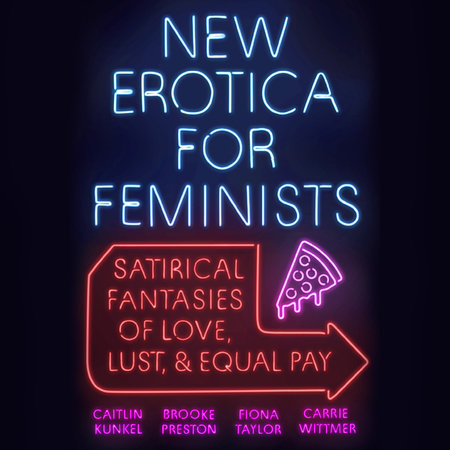 New Erotica for Feminists by Caitlin Kunkel, Brooke Preston, Fiona Taylor & Carrie Wittmer