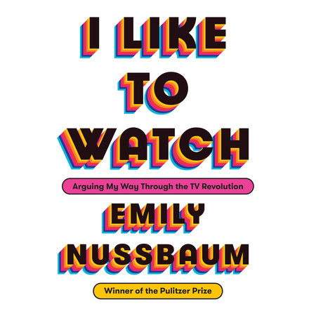 I Like to Watch by Emily Nussbaum