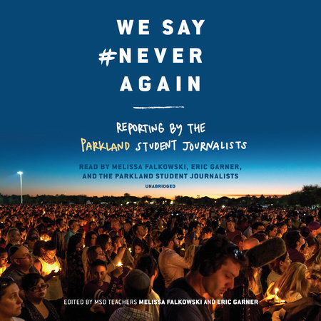 We Say #NeverAgain: Reporting by the Parkland Student Journalists Cover
