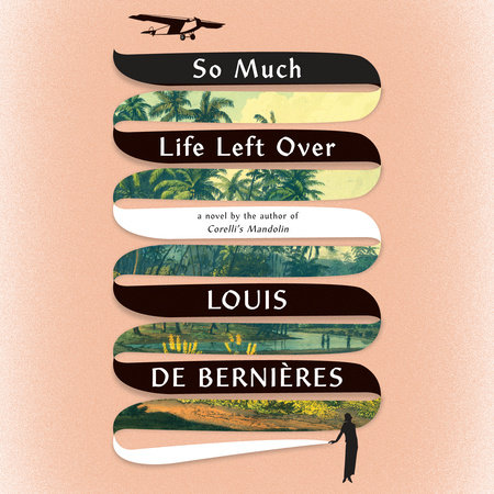 So Much Life Left Over by Louis de Bernieres